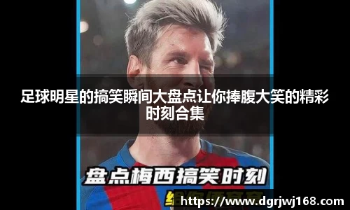 足球明星的搞笑瞬间大盘点让你捧腹大笑的精彩时刻合集