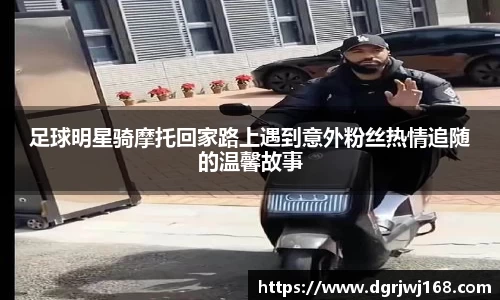 足球明星骑摩托回家路上遇到意外粉丝热情追随的温馨故事